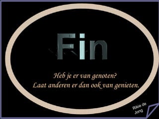 谢谢观赏
Rikie de
Jongs
Heb je er van genoten?
Laat anderen er dan ook van genieten.
 