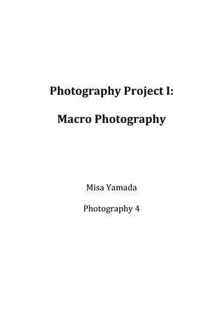 Photography Project I:

 Macro Photography




      Misa Yamada

     Photography 4
 