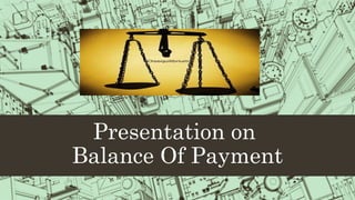 Presentation on
Balance Of Payment
 