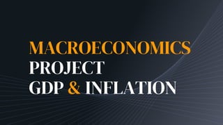 MACROECONOMICS
PROJECT
GDP & INFLATION
 