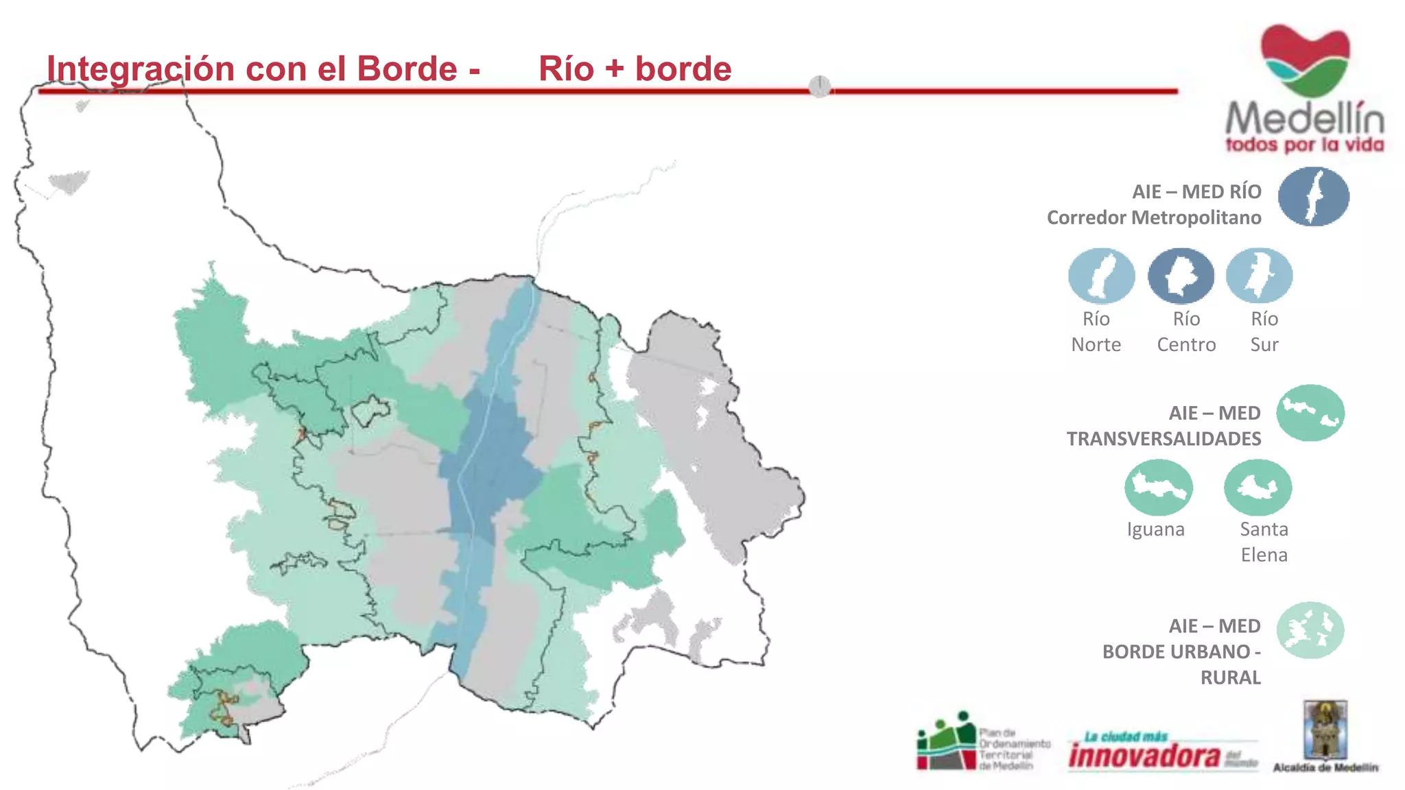 AIE – MED RÍO 
Corredor Metropolitano 
Río 
Norte 
Río 
Centro 
Río 
Sur 
AIE – MED 
TRANSVERSALIDADES 
Santa 
Elena 
Iguana 
AIE – MED 
BORDE URBANO - 
RURAL 
Integración con el Borde - Río + borde 
 