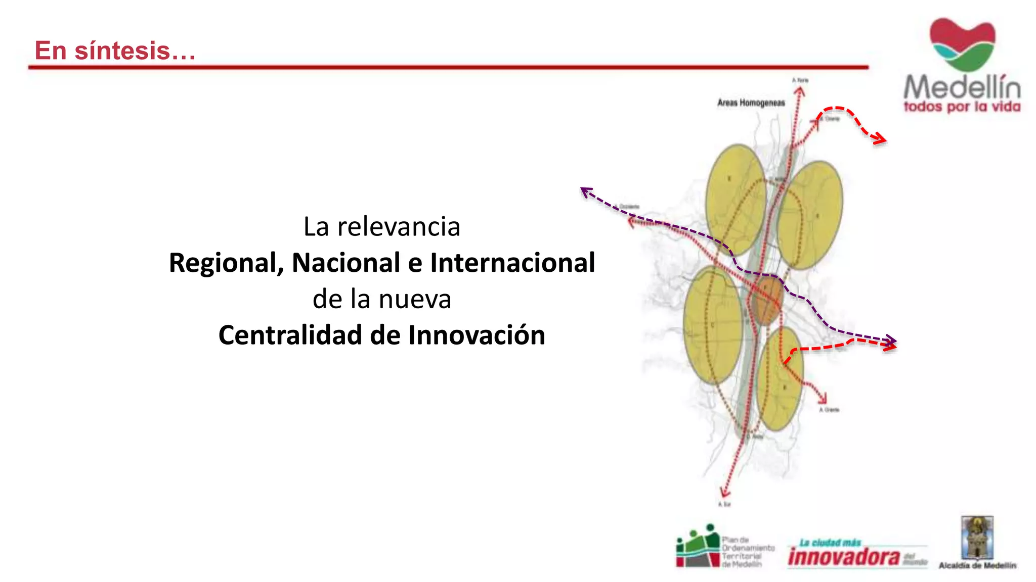 La relevancia 
Regional, Nacional e Internacional 
de la nueva 
Centralidad de Innovación 
En síntesis… 
 
