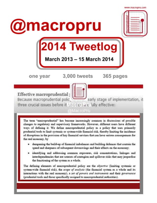 @macropru
2014 Tweetlog
March 2013 – 15 March 2014
one year 3,000 tweets 365 pages
 