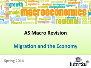 AS Macro Revision
Migration and the Economy
Spring 2014

 