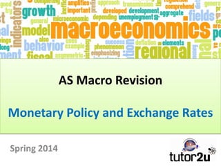 AS Macro Revision
Monetary Policy and Exchange Rates
Spring 2014

 