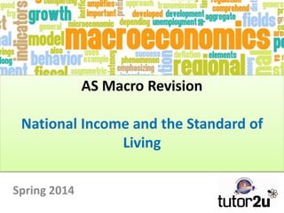 AS Macro Revision
National Income and the Standard of
Living
Spring 2014

 