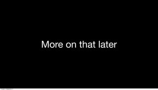 More on that later
Thursday, 19 September 13
 