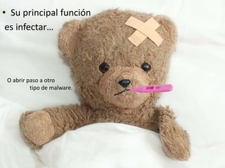 • Su principal función
es infectar…
O abrir paso a otro
tipo de malware.
 