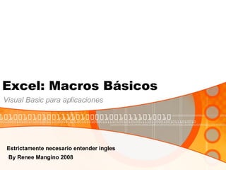 Excel: Macros Básicos Visual Basic para aplicaciones Estrictamente necesario entender ingles   By Renee Mangino 2008   