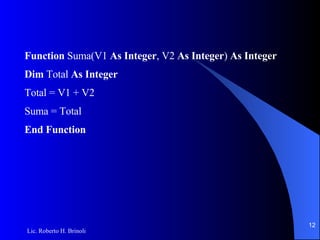 Function  Suma(V1  As Integer , V2  As Integer )  As Integer Dim  Total  As Integer Total = V1 + V2 Suma = Total End Function 