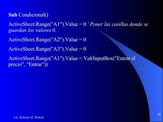 Sub  Condicional() ActiveSheet.Range("A1").Value = 0  ' Poner las casillas donde se guardan los valores 0. ActiveSheet.Range("A2").Value = 0 ActiveSheet.Range("A3").Value = 0 ActiveSheet.Range("A1").Value = Val(InputBox("Entrar el precio", "Entrar")) 