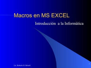 Macros en MS EXCEL Introducción  a la Informática 