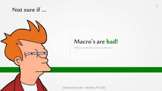 Macro’sare bad!
Why you should never use macro’s
Qlik Dev Group NL – October 29th 2015
Not sure if …
 