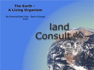 The Earth -  A Living Organism My Personal Earth View – Best of Google Earth 