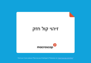 ‫חזק‬ ‫קול‬ ‫זיהוי‬
find out more about Macroscop Intelligent Modules on macroscop.com/en/
 