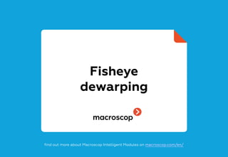 Fisheye
dewarping
find out more about Macroscop Intelligent Modules on macroscop.com/en/
 