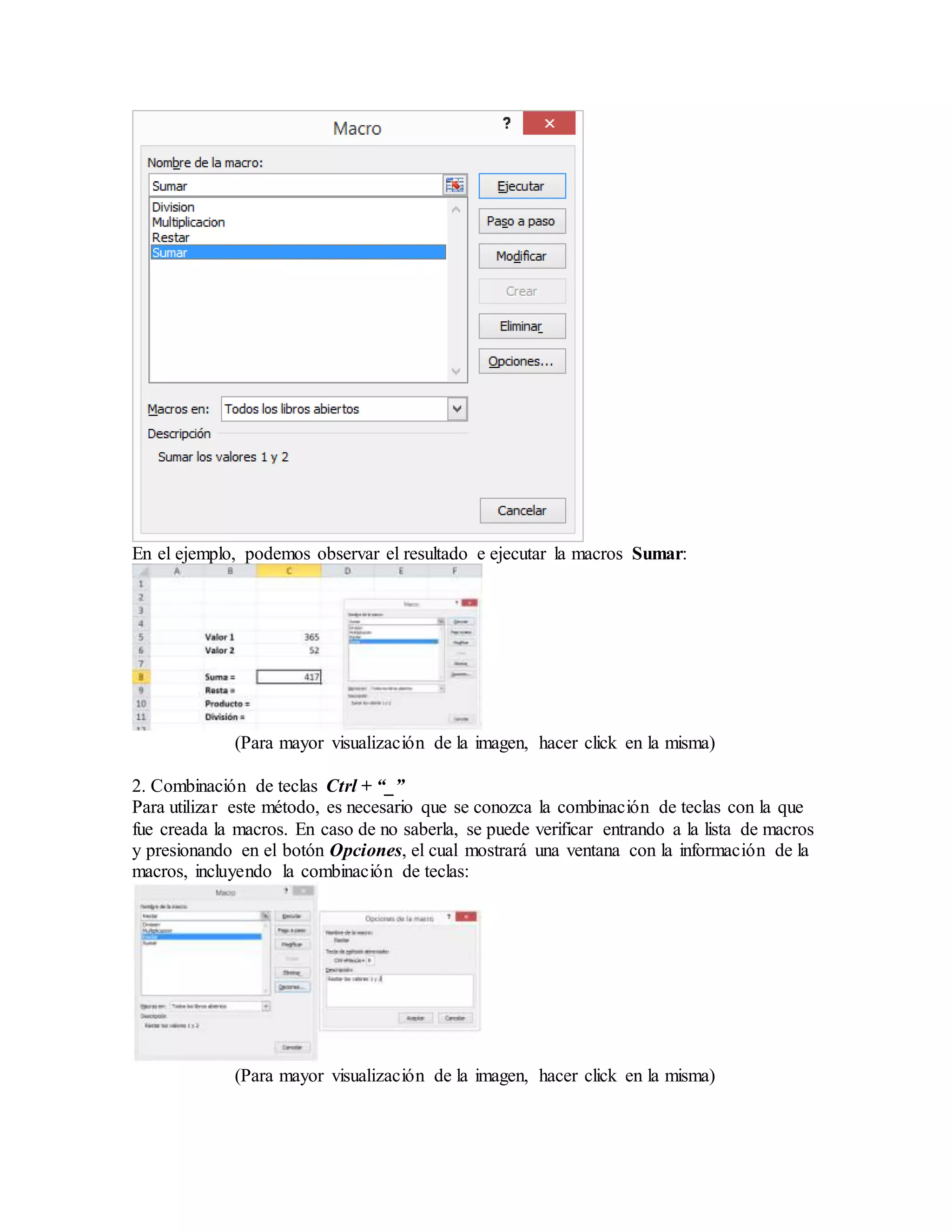 En el ejemplo, podemos observar el resultado e ejecutar la macros Sumar:
(Para mayor visualización de la imagen, hacer click en la misma)
2. Combinación de teclas Ctrl + “_”
Para utilizar este método, es necesario que se conozca la combinación de teclas con la que
fue creada la macros. En caso de no saberla, se puede verificar entrando a la lista de macros
y presionando en el botón Opciones, el cual mostrará una ventana con la información de la
macros, incluyendo la combinación de teclas:
(Para mayor visualización de la imagen, hacer click en la misma)
 