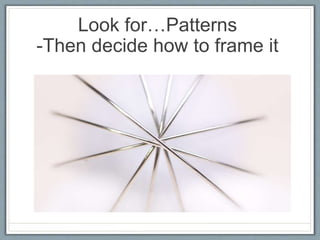 Look for…Patterns
-Then decide how to frame it
 
