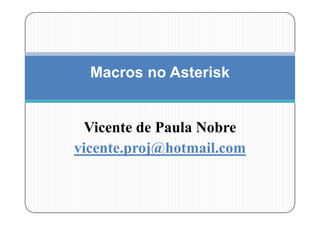 Macros no Asterisk


 Vicente de Paula Nobre
vicente.proj@hotmail.com
 