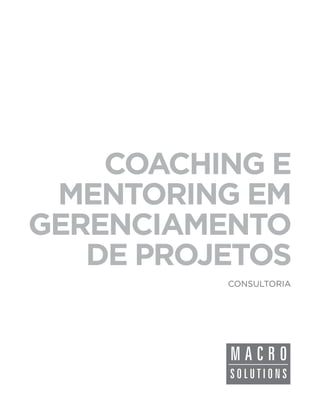 COACHING E
 MENTORING EM
GERENCIAMENTO
   DE PROJETOS
          CONSULTORIA
 