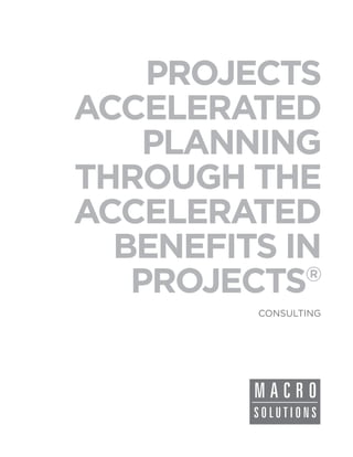 PROJECTS
ACCELERATED
    PLANNING
THROUGH THE
ACCELERATED
  BENEFITS IN
   PROJECTS ®
         CONSULTING
 