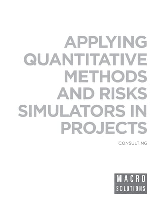 APPLYING
 QUANTITATIVE
     METHODS
    AND RISKS
SIMULATORS IN
    PROJECTS
          CONSULTING
 