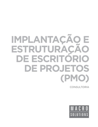 IMPLANTAÇÃO E
ESTRUTURAÇÃO
 DE ESCRITÓRIO
  DE PROJETOS
         (PMO)
          CONSULTORIA
 