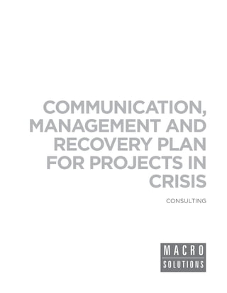 COMMUNICATION,
MANAGEMENT AND
  RECOVERY PLAN
 FOR PROJECTS IN
          CRISIS
            CONSULTING
 