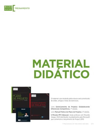 [  TREINAMENTO




                                                                                                                                                                                                                                    MATERIAL
                                                                                                                                                                                                                                    DIDÁTICO
                                                                                                                                                                                                     Be
                                                                                                                                                                                                       st
                                                                                                                                                                                                          se
                                                                                                                                                                                                            ll
                                                                                                                                                                                                              er




                                                                                                                                                                                                                                 Ricardo Viana Vargas é especialista
                                                                                                                                                                                                                                 em gerenciamento de projetos,
                                                                                                                                                                                                                                 portfólio e riscos. Foi, nos últimos
         Gere                                                                                                                                                                                                                    15 anos, responsável por mais de 80
                                                                                                                                                                                                                                 projetos de grande porte em diversos
                                                                                                                                                                                                                                                                                             Be
                                                                           manual prático do plano de projeto




                                                                                                                                                                                                                                 países, nas áreas de petróleo, energia,
e forma prática e rápida                                                                                                                                                                                                                                                                       st
 s de exemplos                                                                                                  MANUAL PRÁTICO DO                                                                                                infraestrutura, telecomunicações,
                                                                                                                                                                                                                                 informática e finanças, com um                                   se
                                                                                                                                                                                                                                                                                                    ll



                                                                                                                plano
                                                                                                                                                                                                                                 portfólio de investimentos gerenciado
                                                                                                                                                                                                                                 superior a 18 bilhões de dólares.                                    er

umentos do projeto                                                                                                                                                                                                               É o primeiro voluntário latino-
                                                                                                                                                                                                                                 americano a ser eleito para exercer
mentos de:                                                                                                                                                                                                                       a função de presidente do conselho
                                                                                                                                                                                                                                 diretor (Chairman) do Project




                                                                                                                de projeto
                GerenCiamento de                                                                                                                                                                                                 Management Institute (PMI), maior
                                                                                                                                                                                                                                 organização do mundo voltada para a



                                                                                                                                                                                                                                                                                                                  O material a ser recebido pelos alunos será constituído
                projetos: estabelecendo                                                                                                                                                                                          administração de projetos.
                diferenciais Competitivos                                                                                                                                                                                                                                                                  Ricardo Viana Vargas é especialista
                                                                                                                                                                                                                                                                                                           em gerenciamento de projetos,
                                                                                                                                                                                                                                 Ricardo Vargas escreveu dez livros                                        portfólio e riscos. Foi, nos últimos
                Um dos maiores sucessos                                                                                                                                                                                          sobre gerenciamento de projetos,                                          15 anos, responsável por mais de 80
                editoriais na área de projetos                                                                                                                                                                                   publicados em português e inglês,                                         projetos de grande porte em diversos



                                                                                                                                                                                                                                                                                                                  de slides, artigos e listas de exercícios.
                                                                                                                                                                                                                                 com mais de 200 mil exemplares
                chega a 7a edição. O livro
                apresenta os conceitos de                               Como venCer Utilizando o PMBOK Guide - mais rotina
                                                                                    em um merCado onde não existe 4 Ed.
                                                                                                                                           ®          th
                                                                                                                                                                         4ª Edição                                               vendidos mundialmente.
                                                                                                                                                                                                                                                                                                           países, nas áreas de petróleo, energia,
                                                                                                                                                                                                                                                                                                           infraestrutura, telecomunicações,
                                                                                                                                                                                                                                                                                                           informática e finanças, com um
do novo PMBOK® projetos4thgerenciamento
                Guide - e edition                                       e simplesmente tudo é projeto                                                                                                                            Engenheiro químico e mestre em                                            portfólio de investimentos gerenciado
                de projetos de uma maneira
 ode ser acompanhado em todas as                                                                                                                                                                                                 Engenharia de Produção pela UFMG,                                         superior a 18 bilhões de dólares.
                                                                                                                                                                                                      gerenciamento de projeto




BOK® Guide      prática e direta, partindo desde                                                                                                                                                                                 tem também o Master Certificate



                                                                                                                                                                                                                                 gerenciamento
                os conceitos fundamentais                                                                                                                                                                                        in Project Management pela George                                         É o primeiro voluntário latino-
 no de projeto                                                            o livro contém             Conceitos básicos de gerenciamento de projetos
                até atingir aspectos mais                                                                                                                                                                                        Washington University, além de ser                                        americano a ser eleito para exercer
                complexos, como a análise                                                            Definições relacionadas ao ciclo de vida dos projetos                                                                       certificado pelo PMI como Project                                         a função de presidente do conselho
 cessos                                                                                              Principais áreas de gerenciamento de projetos segundo o novo                                                                Management Professional (PMP) e                                           diretor (Chairman) do Project
                de valor agregado e o                                                                                                                                                                                            pela International Project Management




                                                                                                                                                                                                                                 de projetos
                                                                                                     PMBOK® Guide – 4th Edition                                                                                                                                                                            Management Institute (PMI), maior
                gerenciamento de riscos. Nessa                                                                                                                                                                                   Association como IPMA-B. Participou                                       organização do mundo voltada para a
                edição, todos os processos estão                                                        Integração                                                                                                               do programa de negociações para                                           administração de projetos.
                compatíveis com o novo PMBOK                                                            Escopo                                                                                                                   executivos da Harvard Law School.
                Guide 4th Edition, publicado                                                            Tempo                                                                                                                                                                                              Ricardo Vargas escreveu dez livros
                                                                                                                                                                                                                                 É membro da Association for
                pelo Project Management                                                                                                                                                                                                                                                                    sobre gerenciamento de projetos,



                                                                                                                                                                                                                                                                                                                  Livro Gerenciamento de Projetos: Estabelecendo
                                                                                                        Custo                                                                                                                    Advancement of Cost Engineering                                           publicados em português e inglês,
                Institute (PMI), maior associação                                                                                                                                                                                (AACE), da American Management
                                                                                                        Qualidade                                                                                                                                                                                          com mais de 200 mil exemplares
                profissional no mundo dedicada
                ao gerenciamento de projetos,                                                           Recursos Humanos                                                                                                         Estabelecendo Diferenciais Competitivos
                                                                                                                                                                                                                                 Association (AMA), da International
                                                                                                                                                                                                                                 Project Management Association                  7ª Edição                 vendidos mundialmente.

                programas e portfólios.                                                                 Comunicações                                                                                                             (IPMA), do Institute for Global Ethics
                                                                                                                                                                                                                                                                                                           Engenheiro químico e mestre em
                                                                                                        Riscos                                                                                                                   e da Professional Risk Management



                                                                                                                                                                                                                                                                                                                  Diferenciais Competitivos, 7ª edição.
                                                                                                                                                                                                                                                                                                           Engenharia de Produção pela UFMG,
                                                                                                                                                                                                                                 International Association (PRMIA).
                                                                                                        Aquisições plano completo de projeto                                                                                                                                                               tem também o Master Certificate
                             ricardo-vargas.com                                                             contém                                                                                                                                                                                         in Project Management pela George
                leia tamBém do mesmo autor                                                           Conceitos básicos de Escritórios de Projetos (PMO)
                                                                                                            e modelos de documentos                                                                                              contatos                                                                  Washington University, além de ser
                                                                                                     Fluxo simplificado do desenvolvimento de um projeto
                             A Microsoft, comemorando o lançamento do Microsoft Project 2010, apresenta neste                                                                                                                                                                                              certificado pelo PMI como Project
                  Manual Prático do Plano de sobre gerenciamento de projetos com um dos mais influentes
                             DVD cinco videocasts                                                                                                                                                                                     www.ricardo-vargas.com
                                                                                                     Gerenciamento e controle financeiro em projetos                                                                                                                                                       Management Professional (PMP) e
                  Projeto especialistas do mercado, o Professor Ricardo Viana Vargas. Seguindo o sucesso dos                                                                                                                          ricardo.vargas@macrosolutions.com.br                                 pela International Project Management
                                                                                                     Gestão de riscos
                             seus podcasts, a Microsoft convidou o especialista para desenvolver cinco aulas sobre os                                                                                                                 ricardo.vargas                                                       Association como IPMA-B. Participou
                  Microsoft Office Project 2007 na área, cada uma delas com cerca de 5 minutos de duração.valor agregado (Earned Value)
                                                                                                     Análise de


                                                                                                                                                                                                                                                                                                                  Livro Manual Prático do Plano de Projetos. 4ª edição.
m.br                         temas mais relevantes                                                                                                                                                                                                                                                         do programa de negociações para
                                                                                                                                                                                                                                      rvvargas
                  Standard & Professional                                                            Aspectos humanos e de liderança no gerenciamento de projetos                                                                                                                                          executivos da Harvard Law School.
                                                                                                                                   5 Minutes
                             Microsoft, celebrating the launch of Microsoft Project 2010, presents this DVD with                                                                                                                      rvvargas@hotmail.com
                                                                                                     Ética e responsabilidade profissional
                  Análise de 5 (ﬁve)Agregado about project management featuring one of the most inﬂuential dos processos do PMBOK® Guide
                             Valor videocasts                                                        Mapas Mentais
                                                                                                                                                                                                                                                                                                           É membro da Association for
                                                                                                                                                                                                                                                                                                           Advancement of Cost Engineering
                  em Projetos: Revolucionandoprof. Ricardo Viana Vargas. Following the great success of his
                                                                                                                                   PROJECT
                             experts on the ﬁeld,
                             podcasts, Microsoft has invited him to produce 5 (ﬁve) video classes Anexo com artigos diversos sobre projetosMapas mentais de
                                                                                                     about the most                                                                                                                                                                                        (AACE), da American Management
                  o gerenciamento de prazos e                                                                                                                                                                                                                                                              Association (AMA), da International
                             relevant project management themes, each one with about 5 minutes of duration.
                                                                                                     todos os processos
                  custos                                                                                                                                                                                                                                                                                   Project Management Association

                                                                                                                                   MANAGEMENT
                                                                                                                                                                                                                                                                                                                  5 Minutes PM Videocast. Aulas práticas com Ricardo
                             Distribuição gratuita - Venda proibida / Free distribution - Not for Sale                                                                                                                                                                                                     (IPMA), do Institute for Global Ethics
                  Microsoft Office Project 2003                         ricardo-vargas.com                                                                                                                                                                                                                 e da Professional Risk Management
                             Realização:                                                                                                                                                                                                                                                                   International Association (PRMIA).

                                                                                                                                   VIDEOCAST
                  Standard, Prefessional e Server                                                                                                                                                                                            inClui todos os proCessos do novo
                                                                                                                                                                                                                                 noVo        pmBoK® Guide – 4th edition
                             Apoio Educacional:                                                                                                                                                                                                                                                            Contatos



                                                                                                                                                                                                                                                                                                                  Vargas. DVD distribuído mundialmente pela Microsoft
                                                                                                                                                                                                                                                                                                                www.ricardo-vargas.com
                                                                                                                                   Ricardo Viana Vargas, MSc, IPMA-B, PMP                                                                                                                                       ricardo.vargas@macrosolutions.com.br
                                                                                                                                                                                                                                                                                                                ricardo.vargas
                                                                                                                     www.brasport.com.br                                                                                                                                                                        rvvargas
                             Produção:



                                                                                                                                                                                                                                                                                                                  que comemora o lançamento do Project 2010.
                                                                                                                                                                                                                                                                                                                rvvargas@hotmail.com


                             Produzido no Pólo Industrial de Manaus e distribuído por
                             Sonopress Rimo Indústria e Comércio Fonográﬁca S/A -                                                              INCLUI CÓPIA DE AVALIAÇÃO DO MICROSOFT PROJECT 2010
                             Indústria Brasileira CNPJ: 67.562.884/0004-91 - sob
                             encomenda da Microsoft Informática do Brasil Ltda.                                                                INCLUDES A TRIAL OF MICROSOFT PROJECT 2010




                                                                                                                                                                                                                                                                                                                                                       © Macrosolutions SA. Todos direitos reservados.   12/15
 