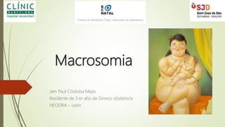 Macrosomia
Jam Paul Córdoba Mejía
Residente de 3 er año de Gineco obstetricia
HEODRA – León
 