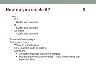 • Loops
• For
Syntax and example
• If
Syntax and example
• Do While
Syntax and example
• Example of code/program
• Buttons...