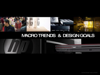MACRO TRENDS  &  DESIGN GOALS  hp industrial design | design confidential 