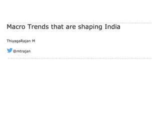 people
Macro Trends that are shaping India
ThiyagaRajan M
@mtrajan
 
