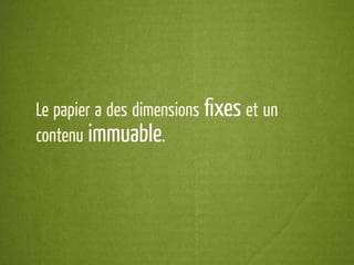 Le papier a des dimensions ﬁxes et un
contenu immuable.
 