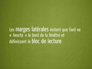 Les marges latérales évitent que l’oeil ne
« heurte » le bord de la fenêtre et
déﬁnissent le bloc de lecture.
 