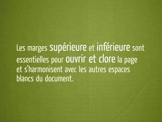 Les marges supérieure et inférieure sont
essentielles pour ouvrir et clore la page
et s’harmonisent avec les autres espaces
blancs du document.
 