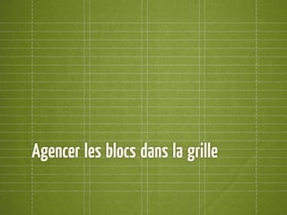 Agencer les blocs dans la grille
 