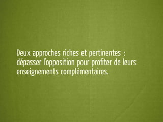 Deux approches riches et pertinentes :
dépasser l’opposition pour proﬁter de leurs
enseignements complémentaires.
 