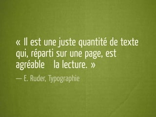 « Il est une juste quantité de texte
qui, réparti sur une page, est
agréable à la lecture. »
— E. Ruder, Typographie
 