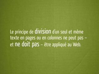 Le principe de division d’un seul et même
texte en pages ou en colonnes ne peut pas –
et ne doit pas – être appliqué au Web.
 