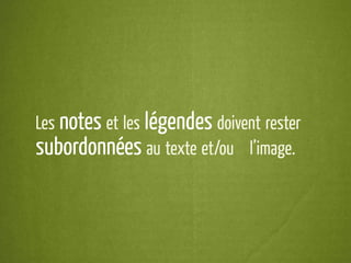 Les notes et les légendes doivent rester
subordonnées au texte et/ou à l’image.
 