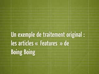 Un exemple de traitement original :
les articles « Features » de
Boing Boing
 