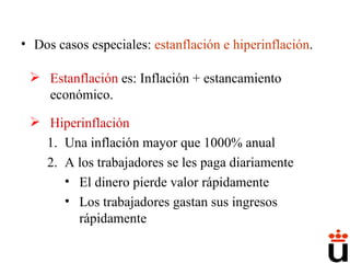 Estanflación  es: Inflación + estancamiento económico. Hiperinflación Una inflación mayor que 1000% anual A los trabajadores se les paga diariamente El dinero pierde valor rápidamente Los trabajadores gastan sus ingresos rápidamente Dos casos especiales:  estanflación e hiperinflación . 