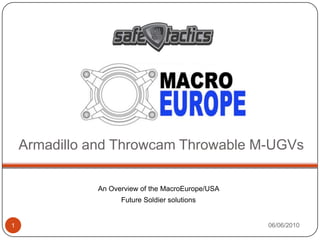 Armadillo and Throwcam Throwable M-UGVs An Overview of the MacroEurope/USA  Future Soldier solutions 04/06/2010 1 