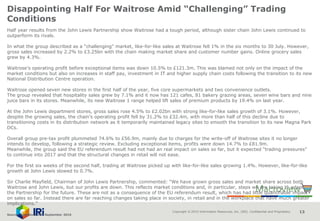 Copyright © 2015 Information Resources, Inc. (IRI). Confidential and Proprietary. 13
Disappointing Half For Waitrose Amid “Challenging” Trading
Conditions
Half year results from the John Lewis Partnership show Waitrose had a tough period, although sister chain John Lewis continued to
outperform its rivals.
In what the group described as a “challenging” market, like-for-like sales at Waitrose fell 1% in the six months to 30 July. However,
gross sales increased by 2.2% to £3.25bn with the chain making market share and customer number gains. Online grocery sales
grew by 4.3%.
Waitrose’s operating profit before exceptional items was down 10.5% to £121.3m. This was blamed not only on the impact of the
market conditions but also on increases in staff pay, investment in IT and higher supply chain costs following the transition to its new
National Distribution Centre operation.
Waitrose opened seven new stores in the first half of the year, five core supermarkets and two convenience outlets.
The group revealed that hospitality sales grew by 7.1% and it now has 121 cafes, 81 bakery grazing areas, seven wine bars and nine
juice bars in its stores. Meanwhile, its new Waitrose 1 range helped lift sales of premium products by 19.4% on last year.
At the John Lewis department stores, gross sales rose 4.5% to £2.02bn with strong like-for-like sales growth of 3.1%. However,
despite the growing sales, the chain’s operating profit fell by 31.2% to £32.4m, with more than half of this decline due to
transitioning costs in its distribution network as it temporarily maintained legacy sites to smooth the transition to its new Magna Park
DCs.
Overall group pre-tax profit plummeted 74.6% to £56.9m, mainly due to charges for the write-off of Waitrose sites it no longer
intends to develop, following a strategic review. Excluding exceptional items, profits were down 14.7% to £81.9m.
Meanwhile, the group said the EU referendum result had not had an real impact on sales so far, but it expected “trading pressures”
to continue into 2017 and that the structural changes in retail will not ease.
For the first six weeks of the second half, trading at Waitrose picked up with like-for-like sales growing 1.4%. However, like-for-like
growth at John Lewis slowed to 0.7%.
Sir Charlie Mayfield, Chairman of John Lewis Partnership, commented: “We have grown gross sales and market share across both
Waitrose and John Lewis, but our profits are down. This reflects market conditions and, in particular, steps we are taking to adapt
the Partnership for the future. These are not as a consequence of the EU referendum result, which has had little quantifiable impact
on sales so far. Instead there are far reaching changes taking place in society, in retail and in the workplace that have much greater
implications.”
Source: NamNews 15th September 2016
 