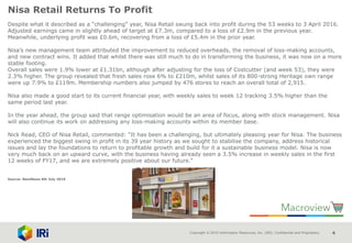 Copyright © 2015 Information Resources, Inc. (IRI). Confidential and Proprietary. 4
Nisa Retail Returns To Profit
Despite what it described as a “challenging” year, Nisa Retail swung back into profit during the 53 weeks to 3 April 2016.
Adjusted earnings came in slightly ahead of target at £7.3m, compared to a loss of £2.9m in the previous year.
Meanwhile, underlying profit was £0.6m, recovering from a loss of £5.4m in the prior year.
Nisa’s new management team attributed the improvement to reduced overheads, the removal of loss-making accounts,
and new contract wins. It added that whilst there was still much to do in transforming the business, it was now on a more
stable footing.
Overall sales were 1.9% lower at £1.31bn, although after adjusting for the loss of Costcutter (and week 53), they were
2.3% higher. The group revealed that fresh sales rose 6% to £210m, whilst sales of its 800-strong Heritage own range
were up 7.9% to £119m. Membership numbers also jumped by 476 stores to reach an overall total of 2,915.
Nisa also made a good start to its current financial year, with weekly sales to week 12 tracking 3.5% higher than the
same period last year.
In the year ahead, the group said that range optimisation would be an area of focus, along with stock management. Nisa
will also continue its work on addressing any loss-making accounts within its member base.
Nick Read, CEO of Nisa Retail, commented: “It has been a challenging, but ultimately pleasing year for Nisa. The business
experienced the biggest swing in profit in its 39 year history as we sought to stabilise the company, address historical
issues and lay the foundations to return to profitable growth and build for it a sustainable business model. Nisa is now
very much back on an upward curve, with the business having already seen a 3.5% increase in weekly sales in the first
12 weeks of FY17, and we are extremely positive about our future.”
Source: NamNews 4th July 2016
 