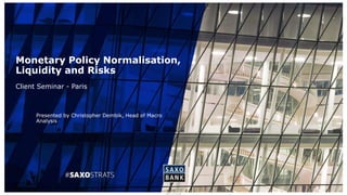 FREE TO SHARE
Presented by Christopher Dembik, Head of Macro
Analysis
Monetary Policy Normalisation,
Liquidity and Risks
Client Seminar - Paris
 