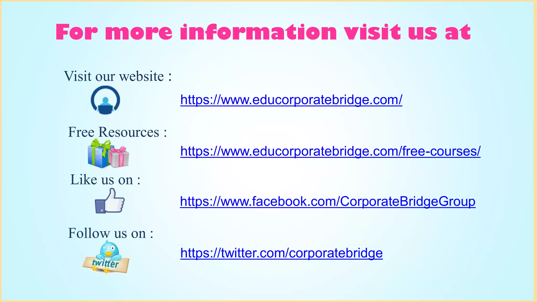 For more information visit us at
Visit our website :
https://www.educorporatebridge.com/

Free Resources :
https://www.educorporatebridge.com/free-courses/

Like us on :
https://www.facebook.com/CorporateBridgeGroup

Follow us on :
https://twitter.com/corporatebridge

 