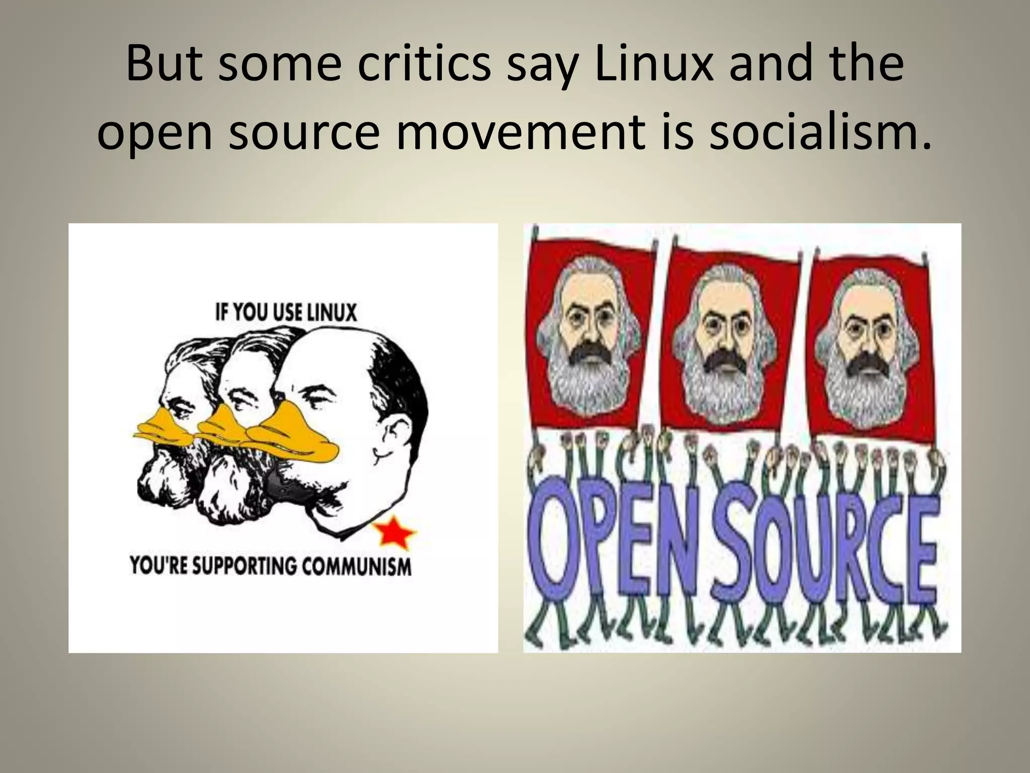 But some critics say Linux and the 
open source movement is socialism. 
 