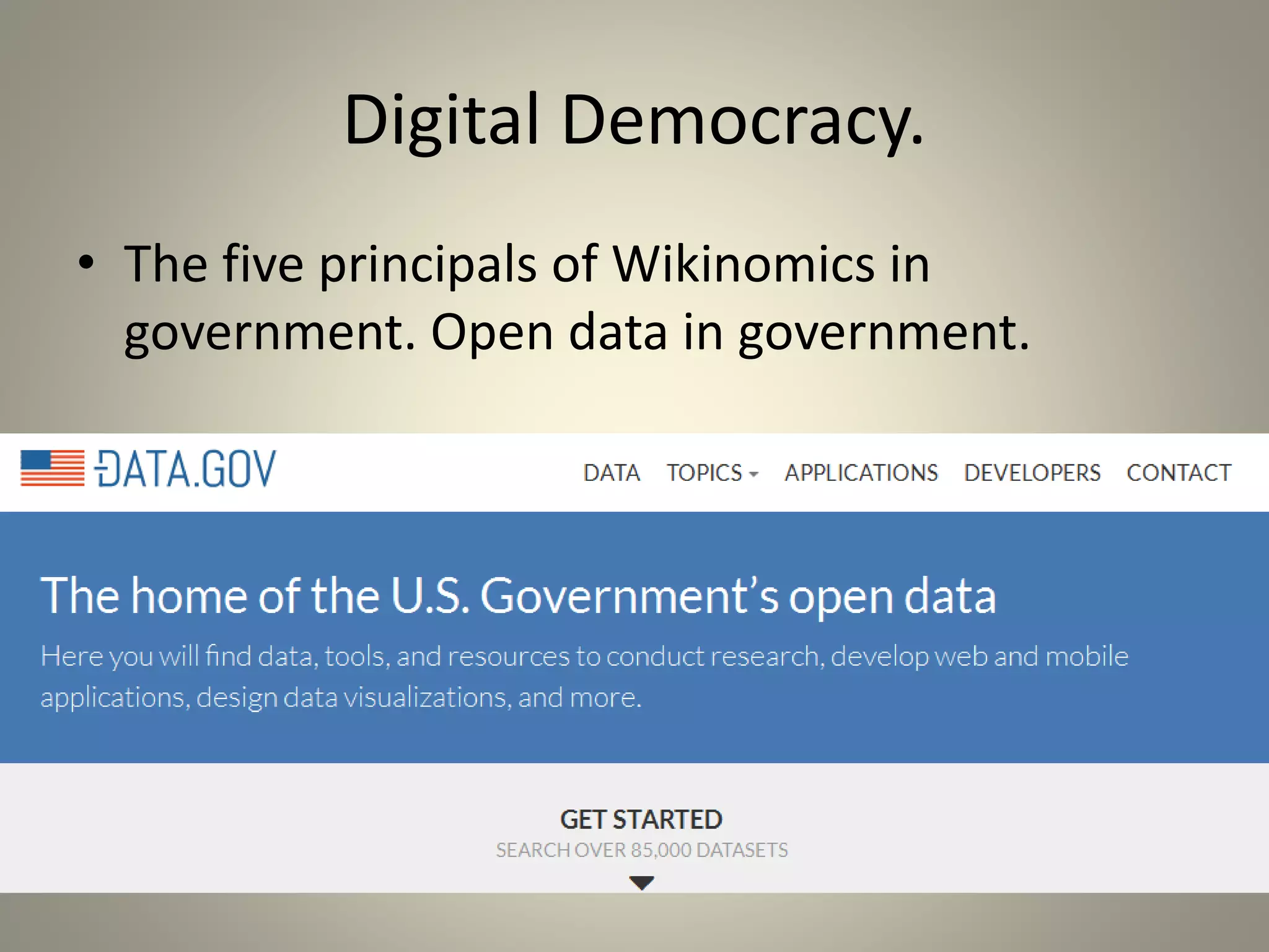 Digital Democracy. 
• The five principals of Wikinomics in 
government. Open data in government. 
 